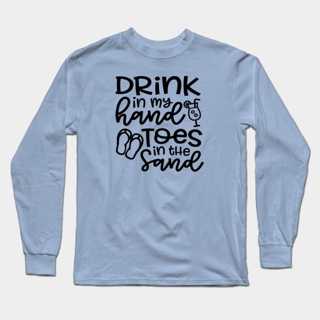 Drink In My Hand Toes In The Sand Beach Alcohol Cruise Vacation Long Sleeve T-Shirt by GlimmerDesigns